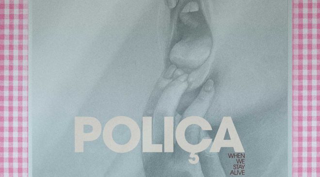 ALBUM REVIEW: Poliça delivers a life-affirming sentiment on 'When We Stay Alive'