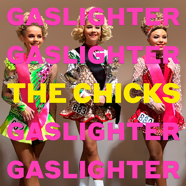 The Chicks, Gaslighter, Dixie Chicks, Dixie Chicks Gaslighter, The Chicks Gaslighter