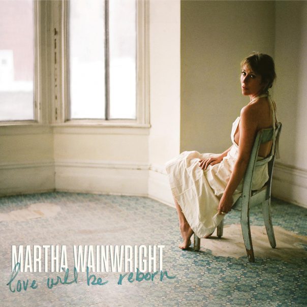 Martha Wainwright, Love Will Be Reborn, Martha Wainwright Love Will Be Reborn