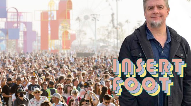 Insert Foot: What is the purpose of Coachella? Glad you asked