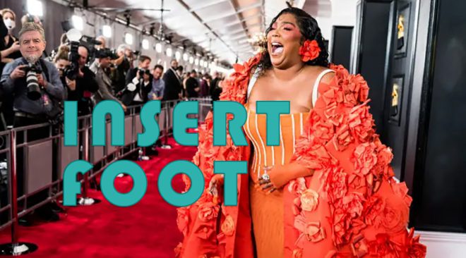 Insert Foot: Her feelings are legitimate but Lizzo did sign up for this shit